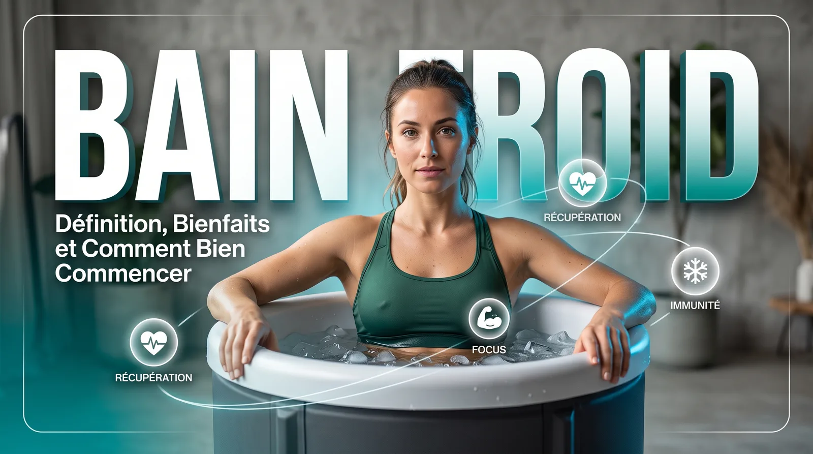 Bain froid : définition, bienfaits et comment bien commencer